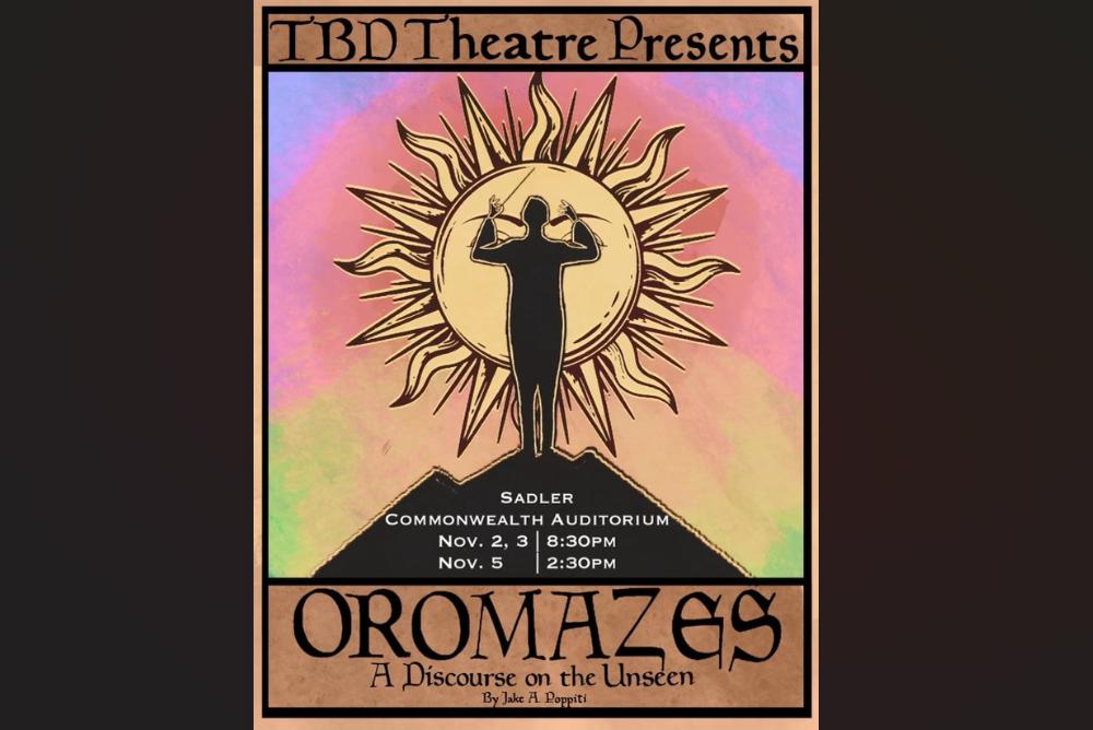 Top, black text on brown back: TBD Theatre Presents. Bottom: Oromazes A Discourse on the Unseen By Jake A. Poppiti. Middle: colorful background with sun and silhoutte of man conducting music on hill.
