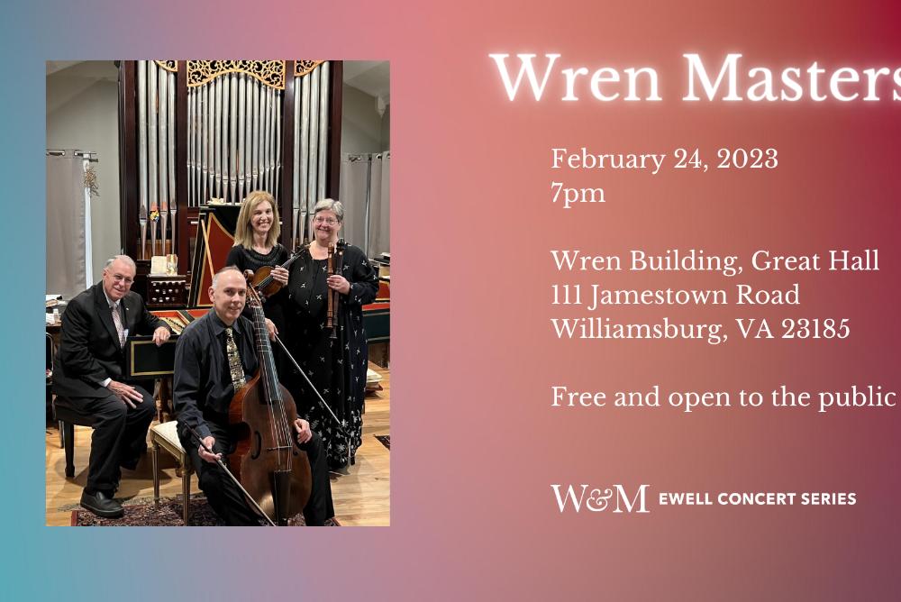 The Wren Masters are sponsored by the Virginia Commission for the Arts and drawn from current and former William & Mary music faculty and Colonial Williamsburg.