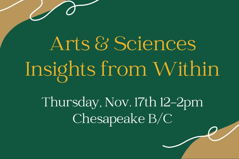 W&M Yellow and Green abstract design. Text reads: Arts & Sciences Insights from Within. Thursday, Nov. 17th 12-2pm. Chesapeake B/C.