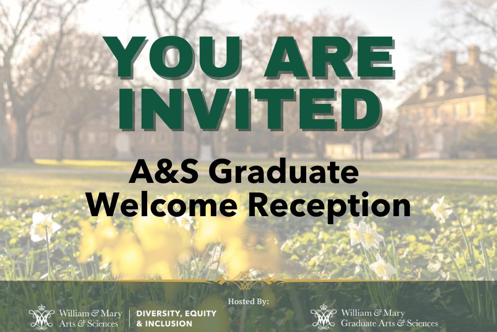 You are invited: A&S Graduate Welcome Reception. Hosted by the Arts & Sciences Diversity, Equity, & Inclusion & the Graduate of Arts & Sciences. Background image of the Wren yard with yellow flowers.
