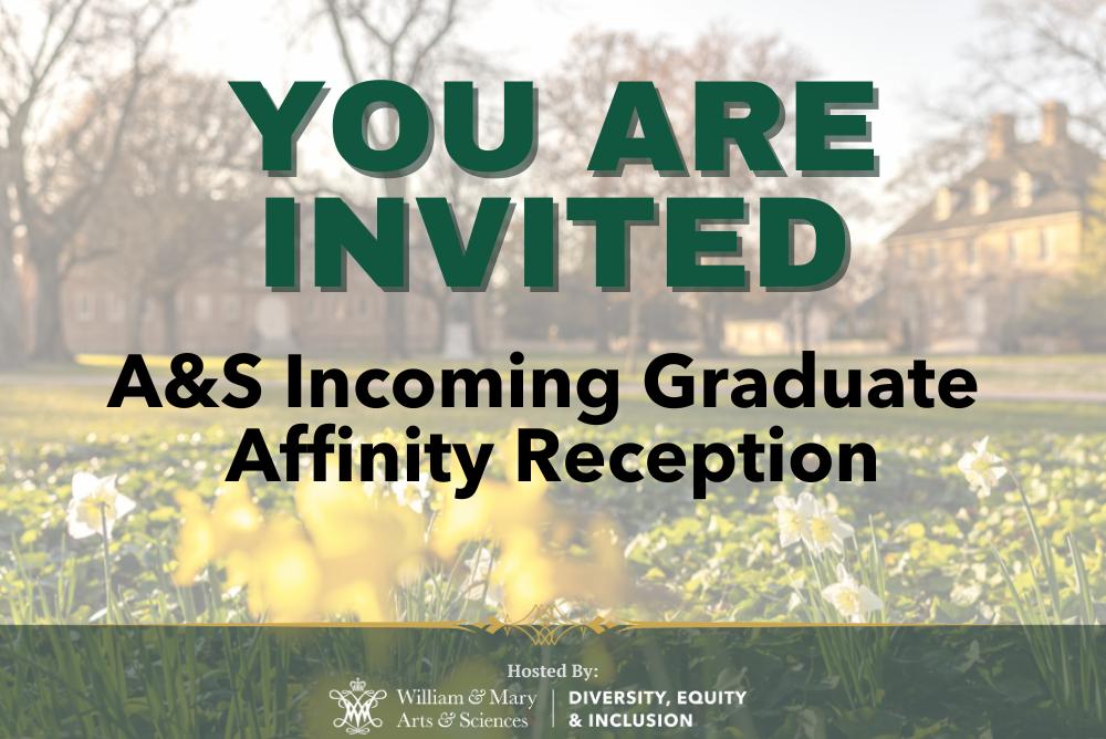 You are invited: A&S Graduate Affinity Reception. Hosted by the Arts & Sciences Diversity, Equity, & Inclusion & the Graduate of Arts & Sciences. Background image of the Wren yard with yellow flowers.