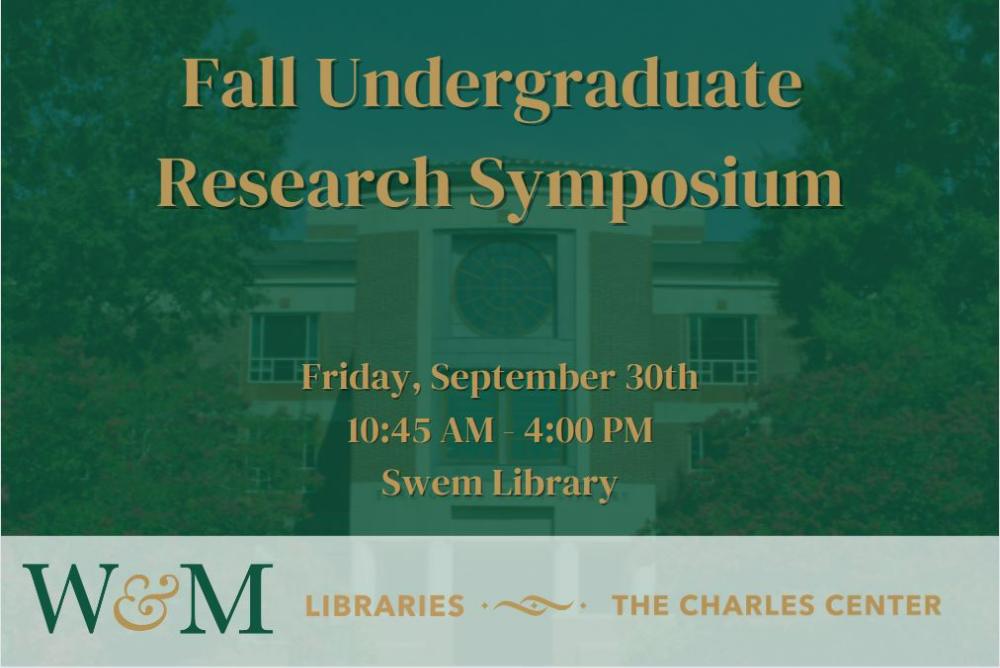 Fall Undergraduate Research Symposium, Friday, September 30th, 10:45 am - 4:00 pm, Swem Library, W&M Libraries & the Charles Center