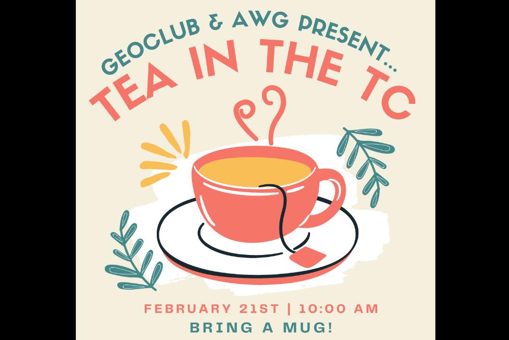 cup of tea, geoclub and awg present, tea in the TC, february 21st at ten am, bring a mug