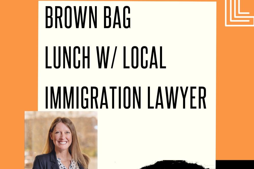 Orange background with black text reading brown bag lunch w/ local immigration lawyer and picture of white woman on the bottom left of the graphic